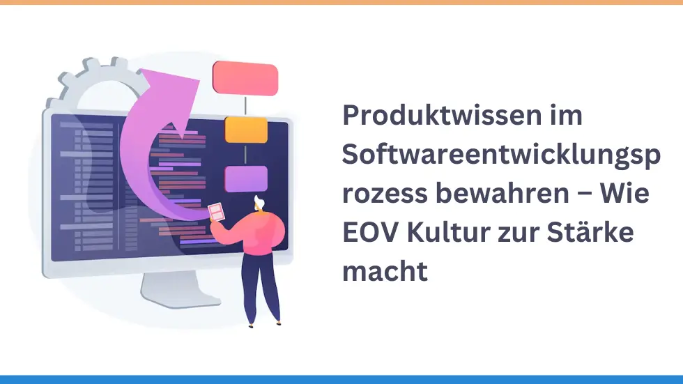 Produktwissen im Softwareentwicklungsprozess bewahren – Wie EOV Kultur zur Stärke macht