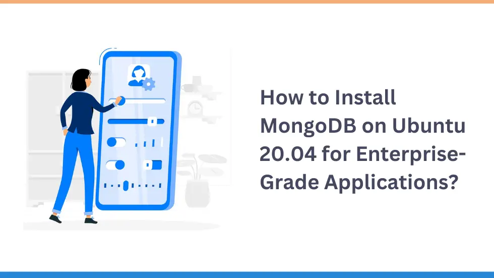 How to Install MongoDB on Ubuntu 20.04 for Enterprise-Grade Applications?