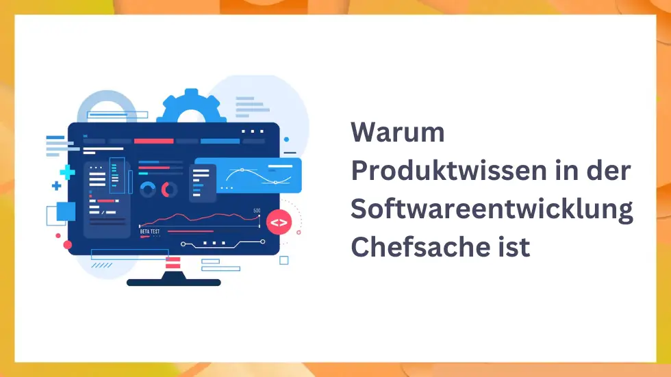 Warum Produktwissen in der Softwareentwicklung Chefsache ist