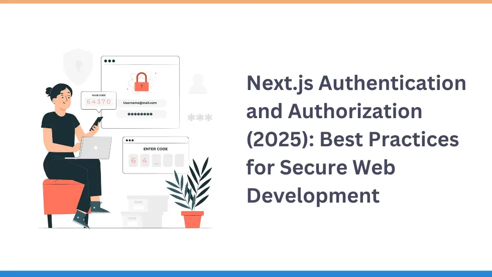 Next.js Authentication and Authorization (2025): Best Practices for Secure Web Development