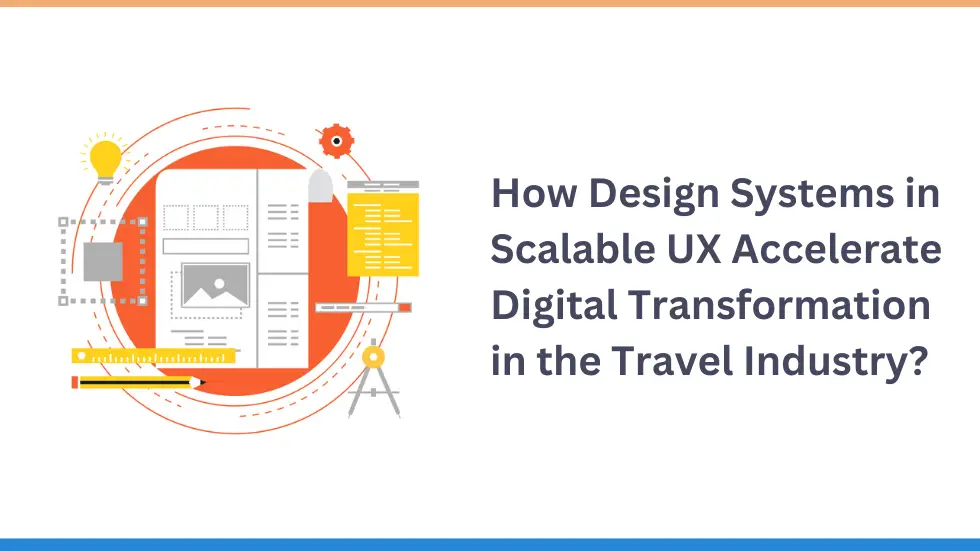 How Design Systems in Scalable UX Accelerate Digital Transformation in the Travel Industry?