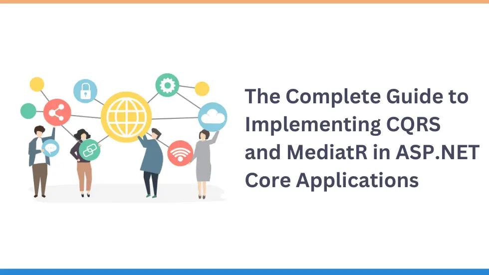 The Complete Guide to Implementing CQRS and MediatR in ASP.NET Core Applications