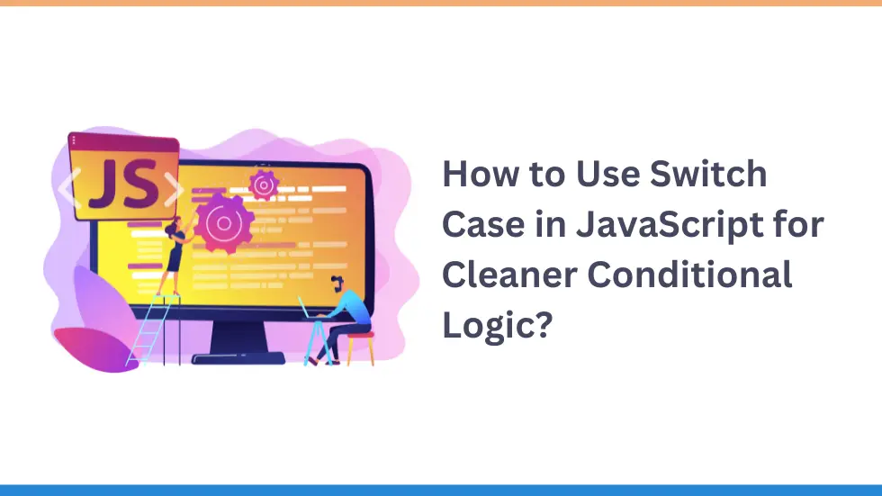 How to Use Switch Case in JavaScript for Cleaner Conditional Logic?