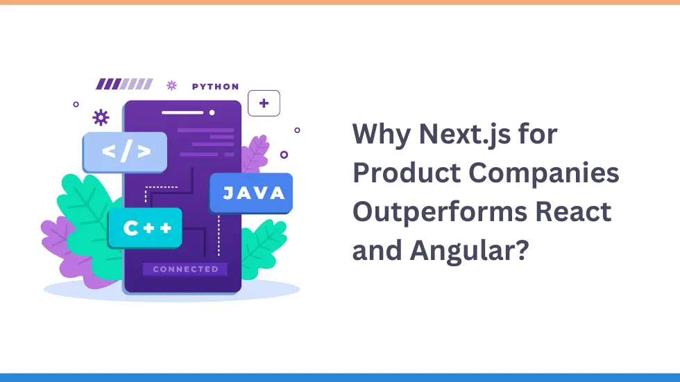 Why Next.js for Product Companies Outperforms React and Angular?
