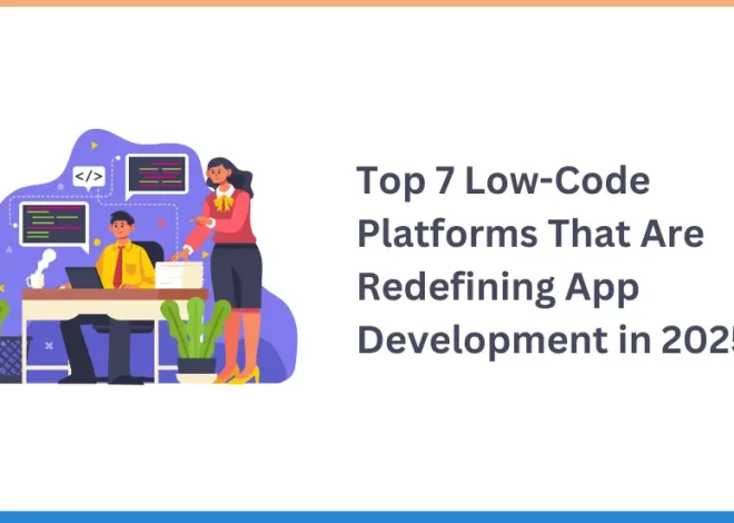 Top 7 Low-Code Platforms That Are Redefining App Development in 2025