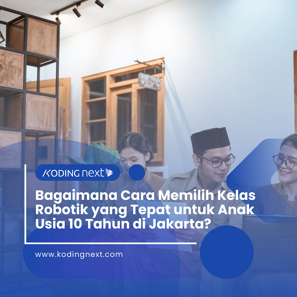 Bagaimana Cara Memilih Kelas Robotik yang Tepat untuk Anak Usia 10 Tahun di Jakarta?